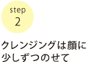 クレンジングは顔に少しずつのせて