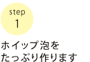 ホイップ泡をたっぷり作ります