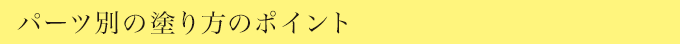 パーツ別塗り方のポイント
