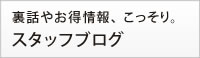 裏話やお得情報、こっそり。スタッフブログ