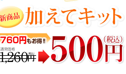 新商品加えてキット500円（税込）760円もお得！！