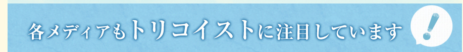 各メディアでもトリコイストに注目しています